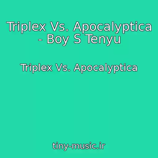کاور آهنگ Triplex Vs. Apocalyptica - Boy S Tenyu از Triplex Vs. Apocalyptica
