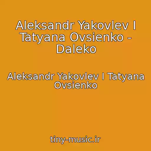 کاور آهنگ Aleksandr Yakovlev I Tatyana Ovsienko - Daleko از Aleksandr Yakovlev I Tatyana Ovsienko