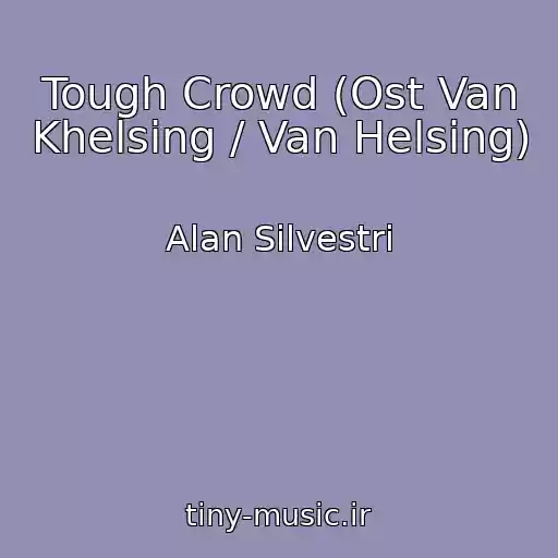 کاور آهنگ Tough Crowd (Ost Van Khelsing / Van Helsing) از Alan Silvestri