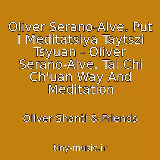 کاور آهنگ Oliver Serano-Alve. Put I Meditatsiya Taytszi Tsyuan - Oliver Serano-Alve. Tai Chi Ch'uan Way And Meditation از Oliver Shanti & Friends