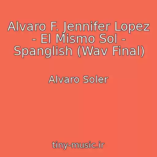 کاور آهنگ Alvaro F. Jennifer Lopez - El Mismo Sol - Spanglish (Wav Final) از Alvaro Soler