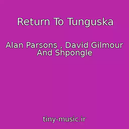 کاور آهنگ Return To Tunguska از Alan Parsons , David Gilmour And Shpongle