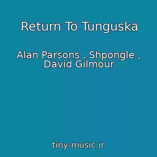 کاور آهنگ Return To Tunguska از Alan Parsons , Shpongle , David Gilmour