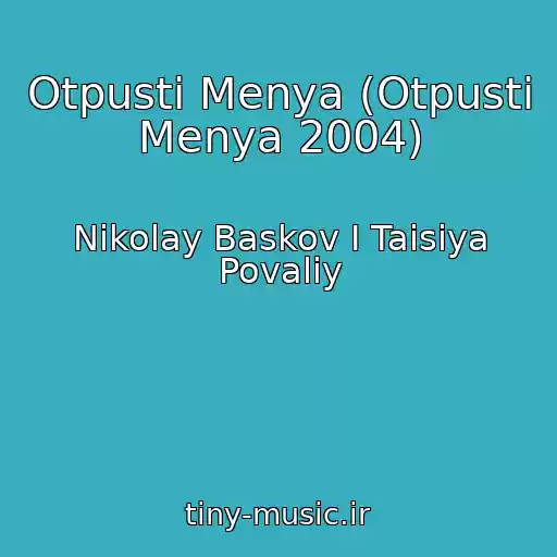 کاور آهنگ Otpusti Menya (Otpusti Menya 2004) از Nikolay Baskov I Taisiya Povaliy