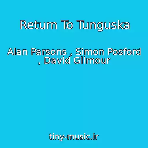 کاور آهنگ Return To Tunguska از Alan Parsons , Simon Posford , David Gilmour