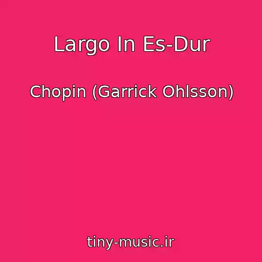 کاور آهنگ Largo In Es-Dur از Chopin (Garrick Ohlsson)