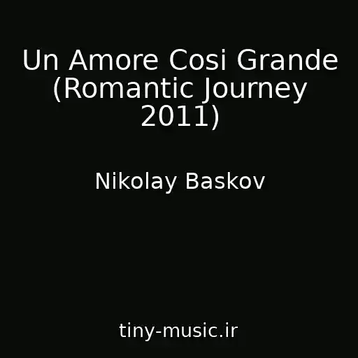 کاور آهنگ Un Amore Cosi Grande (Romantic Journey 2011) از Nikolay Baskov