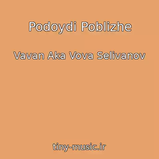 کاور آهنگ Podoydi Poblizhe از Vavan Aka Vova Selivanov
