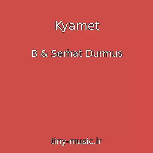 کاور آهنگ Kyamet از B & Serhat Durmus