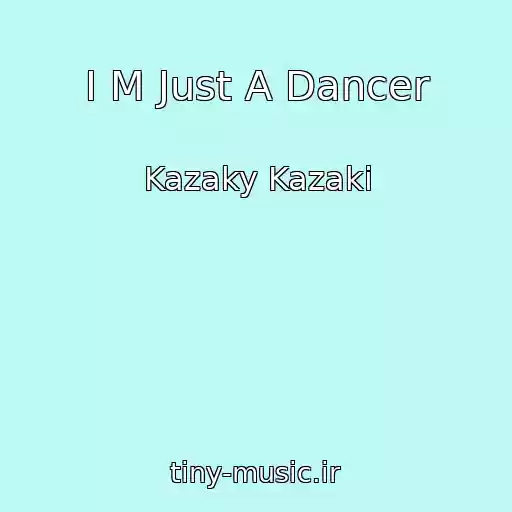 کاور آهنگ I M Just A Dancer از Kazaky Kazaki