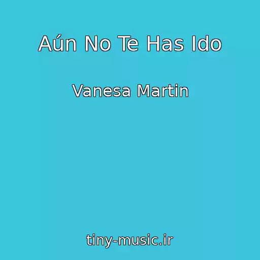 کاور آهنگ Aún No Te Has Ido از Vanesa Martin