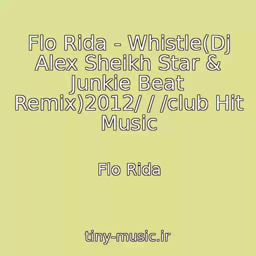 کاور آهنگ Flo Rida - Whistle(Dj Alex Sheikh Star & Junkie Beat Remix)2012/ / /club Hit Music از Flo Rida
