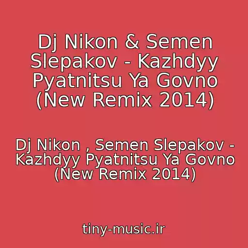 کاور آهنگ Dj Nikon & Semen Slepakov - Kazhdyy Pyatnitsu Ya Govno (New Remix 2014) از Dj Nikon , Semen Slepakov - Kazhdyy Pyatnitsu Ya Govno (New Remix 2014)