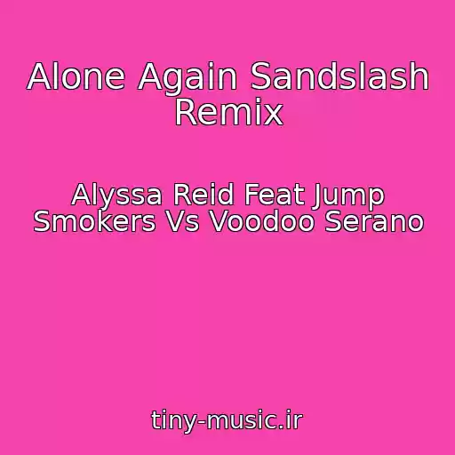 کاور آهنگ Alone Again Sandslash Remix از Alyssa Reid Feat Jump Smokers Vs Voodoo Serano