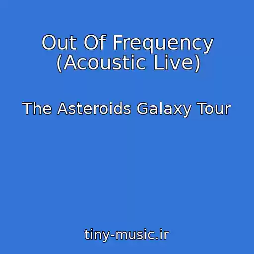 کاور آهنگ Out Of Frequency (Acoustic Live) از The Asteroids Galaxy Tour