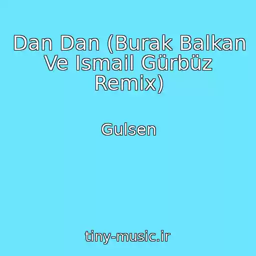 کاور آهنگ Dan Dan (Burak Balkan Ve Ismail Gürbüz Remix) از Gulsen