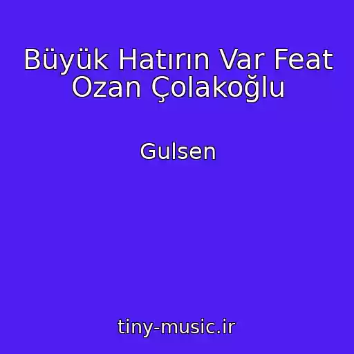 کاور آهنگ Büyük Hatırın Var Feat Ozan Çolakoğlu از Gulsen