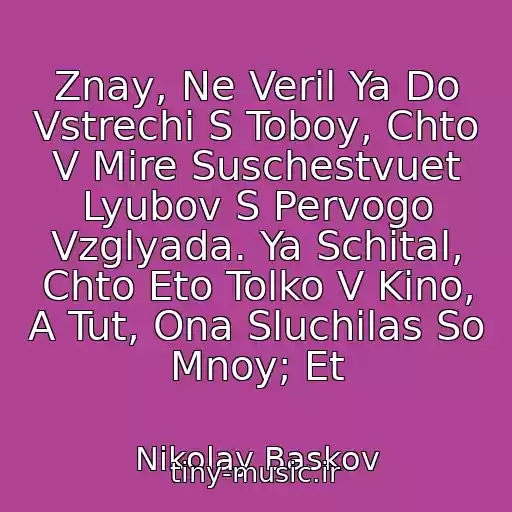 کاور آهنگ Znay, Ne Veril Ya Do Vstrechi S Toboy, Chto V Mire Suschestvuet Lyubov S Pervogo Vzglyada. Ya Schital, Chto Eto Tolko V Kino, A Tut, Ona Sluchilas So Mnoy; Et از Nikolay Baskov