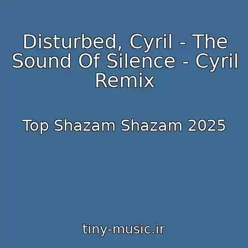 کاور آهنگ Disturbed, Cyril - The Sound Of Silence - Cyril Remix از Top Shazam Shazam 2025