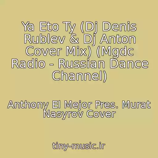 کاور آهنگ Ya Eto Ty (Dj Denis Rublev & Dj Anton Cover Mix) (Mgdc Radio - Russian Dance Channel) از Anthony El Mejor Pres. Murat Nasyrov Cover