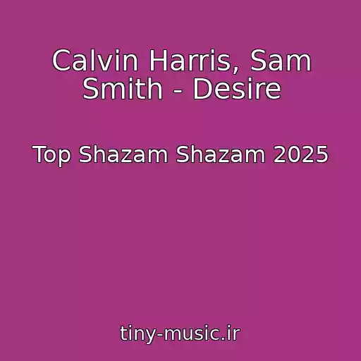 کاور آهنگ Calvin Harris, Sam Smith - Desire از Top Shazam Shazam 2025