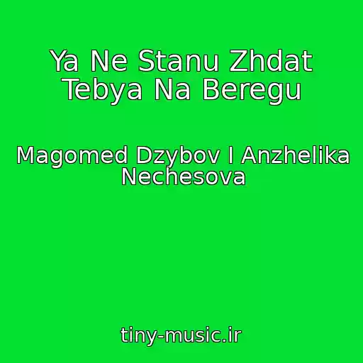 کاور آهنگ Ya Ne Stanu Zhdat Tebya Na Beregu از Magomed Dzybov I Anzhelika Nechesova