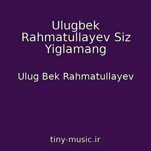 کاور آهنگ Ulugbek Rahmatullayev Siz Yiglamang از Ulug Bek Rahmatullayev