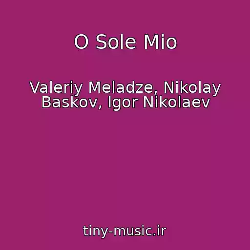 کاور آهنگ O Sole Mio از Valeriy Meladze, Nikolay Baskov, Igor Nikolaev