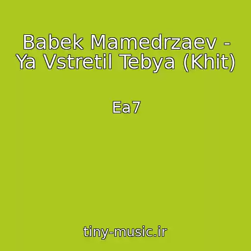 کاور آهنگ Babek Mamedrzaev - Ya Vstretil Tebya (Khit) از Ea7