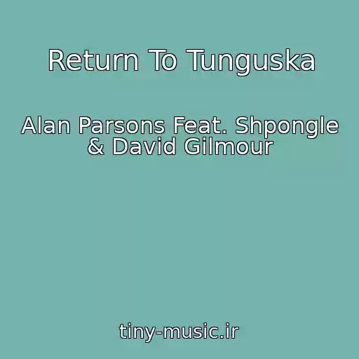 کاور آهنگ Return To Tunguska از Alan Parsons Feat. Shpongle & David Gilmour