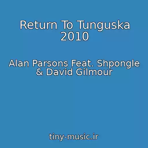 کاور آهنگ Return To Tunguska 2010 از Alan Parsons Feat. Shpongle & David Gilmour