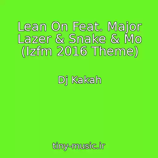 کاور آهنگ Lean On Feat. Major Lazer & Snake & Mo (Izfm 2016 Theme) از Dj Kakah