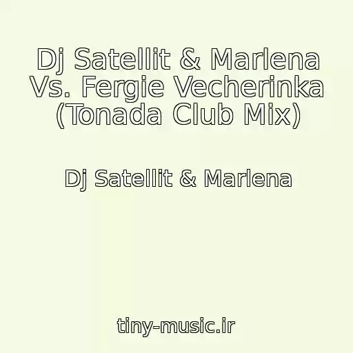 کاور آهنگ Dj Satellit & Marlena Vs. Fergie Vecherinka (Tonada Club Mix) از Dj Satellit & Marlena