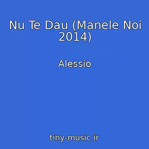 کاور آهنگ Nu Te Dau (Manele Noi 2014) از Alessio