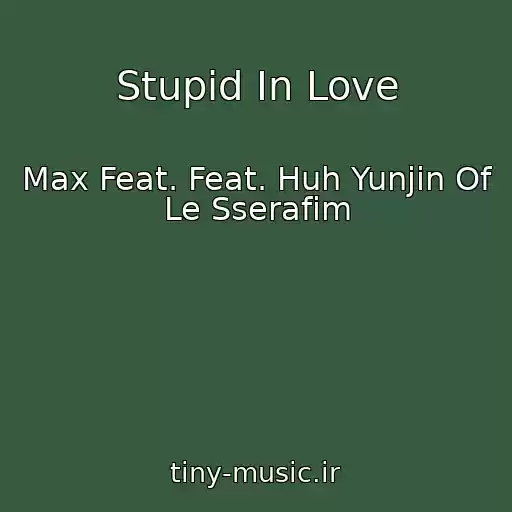 کاور آهنگ Stupid In Love از Max Feat. Feat. Huh Yunjin Of Le Sserafim