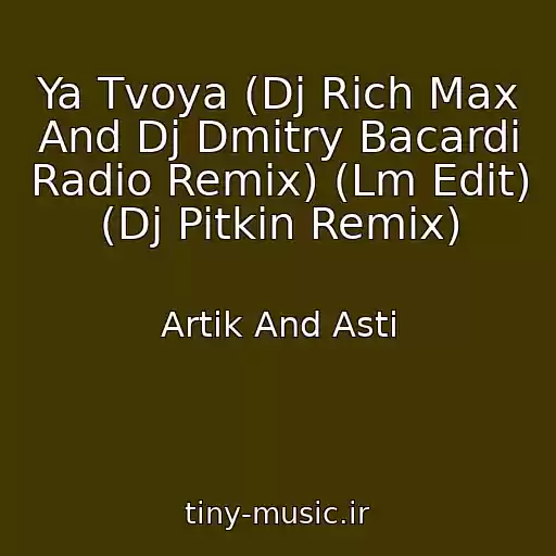 کاور آهنگ Ya Tvoya (Dj Rich Max And Dj Dmitry Bacardi Radio Remix) (Lm Edit) (Dj Pitkin Remix) از Artik And Asti