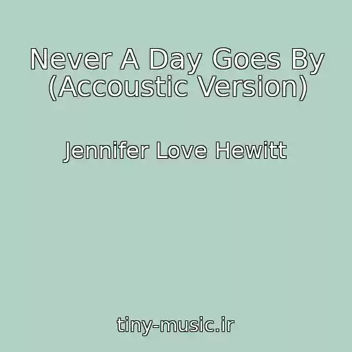 کاور آهنگ Never A Day Goes By (Accoustic Version) از Jennifer Love Hewitt
