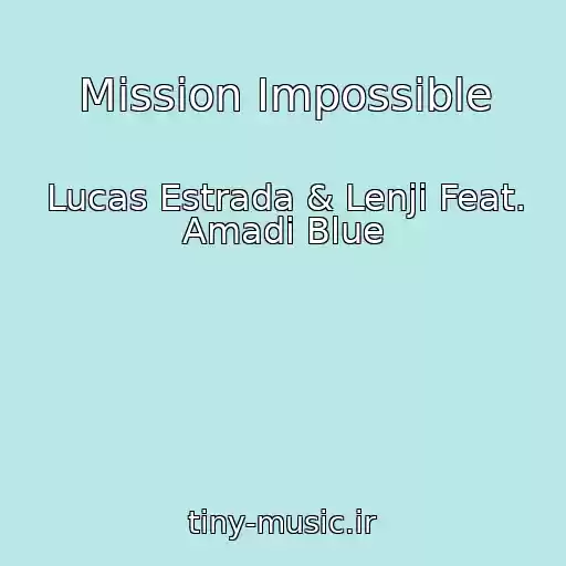 کاور آهنگ Mission Impossible از Lucas Estrada & Lenji Feat. Amadi Blue