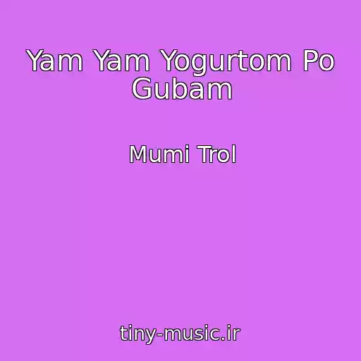 کاور آهنگ Yam Yam Yogurtom Po Gubam از Mumi Trol