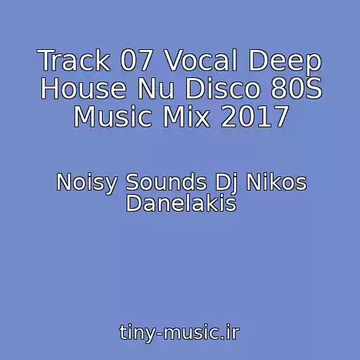 کاور آهنگ Track 07 Vocal Deep House Nu Disco 80S Music Mix 2017 از Noisy Sounds Dj Nikos Danelakis