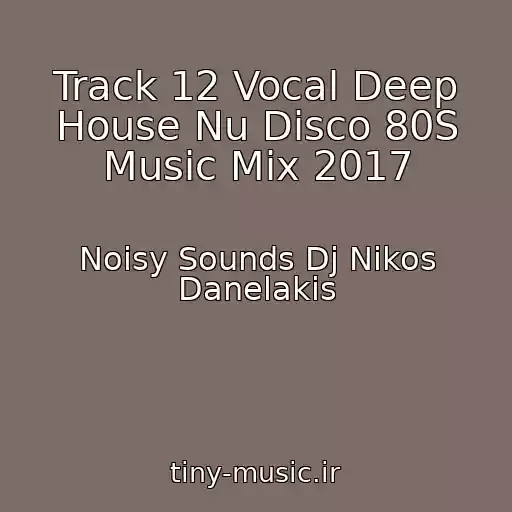 کاور آهنگ Track 12 Vocal Deep House Nu Disco 80S Music Mix 2017 از Noisy Sounds Dj Nikos Danelakis