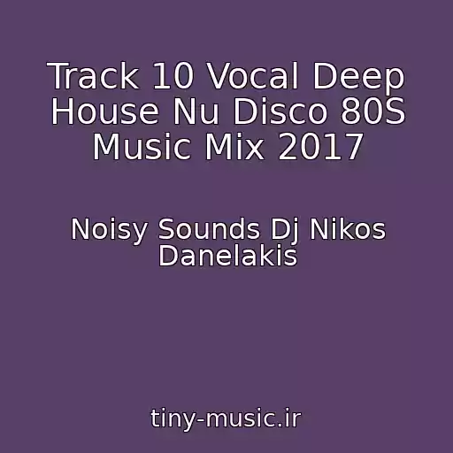 کاور آهنگ Track 10 Vocal Deep House Nu Disco 80S Music Mix 2017 از Noisy Sounds Dj Nikos Danelakis