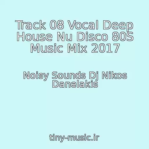 کاور آهنگ Track 08 Vocal Deep House Nu Disco 80S Music Mix 2017 از Noisy Sounds Dj Nikos Danelakis