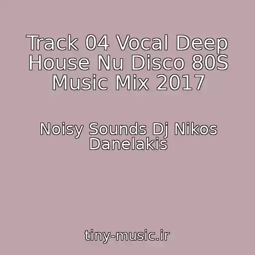 کاور آهنگ Track 04 Vocal Deep House Nu Disco 80S Music Mix 2017 از Noisy Sounds Dj Nikos Danelakis