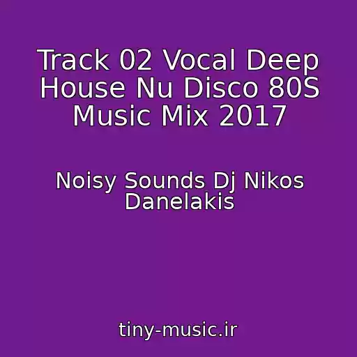 کاور آهنگ Track 02 Vocal Deep House Nu Disco 80S Music Mix 2017 از Noisy Sounds Dj Nikos Danelakis