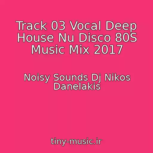 کاور آهنگ Track 03 Vocal Deep House Nu Disco 80S Music Mix 2017 از Noisy Sounds Dj Nikos Danelakis