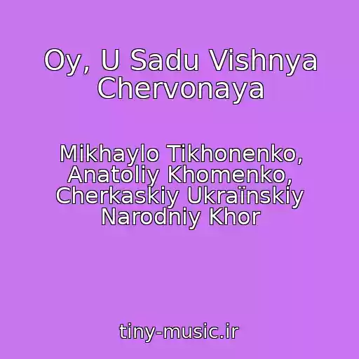 کاور آهنگ Oy, U Sadu Vishnya Chervonaya از Mikhaylo Tikhonenko, Anatolіy Khomenko, Cherkaskiy Ukraїnskiy Narodniy Khor