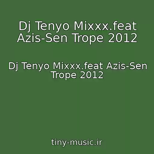 کاور آهنگ Dj Tenyo Mixxx.feat Azis-Sen Trope 2012 از Dj Tenyo Mixxx.feat Azis-Sen Trope 2012
