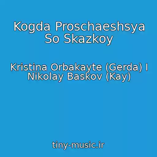 کاور آهنگ Kogda Proschaeshsya So Skazkoy از Kristina Orbakayte (Gerda) I Nikolay Baskov (Kay)