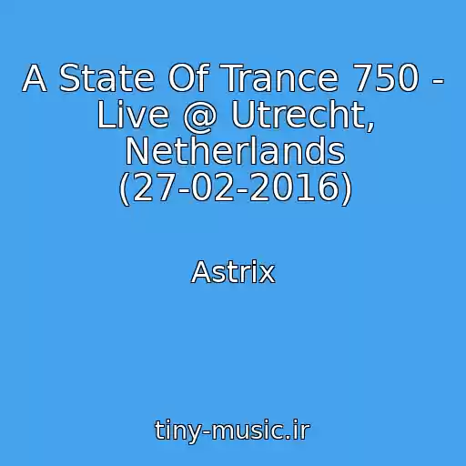 کاور آهنگ A State Of Trance 750 - Live @ Utrecht, Netherlands (27-02-2016) از Astrix